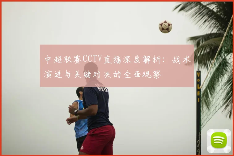 中超联赛CCTV直播深度解析：战术演进与关键对决的全面观察