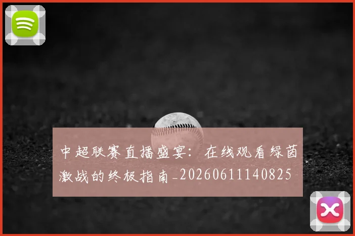 中超联赛直播盛宴:在线观看绿茵激战的终极指南_20260611140825